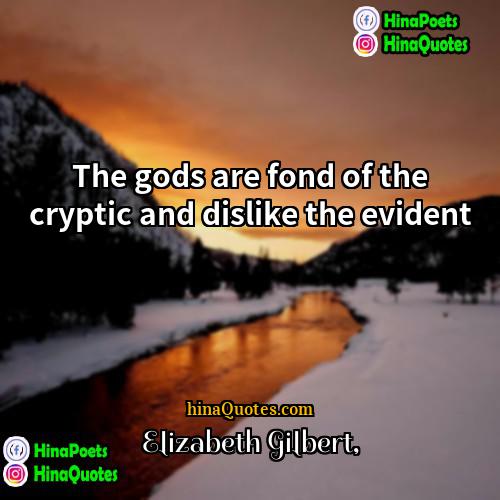 Elizabeth Gilbert Quotes | The gods are fond of the cryptic